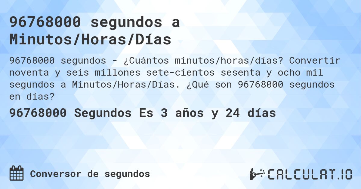 96768000 segundos a Minutos/Horas/Días. Convertir noventa y seis millones setecientos sesenta y ocho mil segundos a Minutos/Horas/Días. ¿Qué son 96768000 segundos en días?