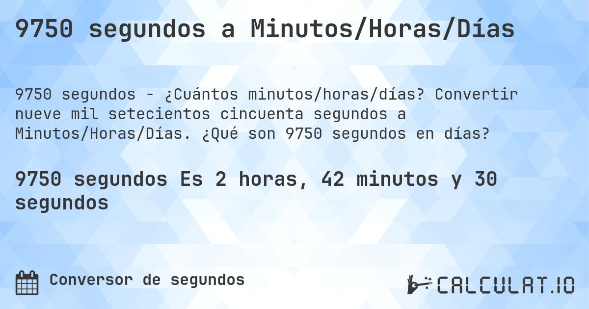 9750 segundos a Minutos/Horas/Días. Convertir nueve mil setecientos cincuenta segundos a Minutos/Horas/Días. ¿Qué son 9750 segundos en días?