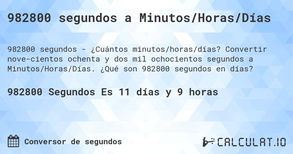 982800 segundos a Minutos/Horas/Días. Convertir nove­cientos ochenta y dos mil ochocientos segundos a Minutos/Horas/Días. ¿Qué son 982800 segundos en días?