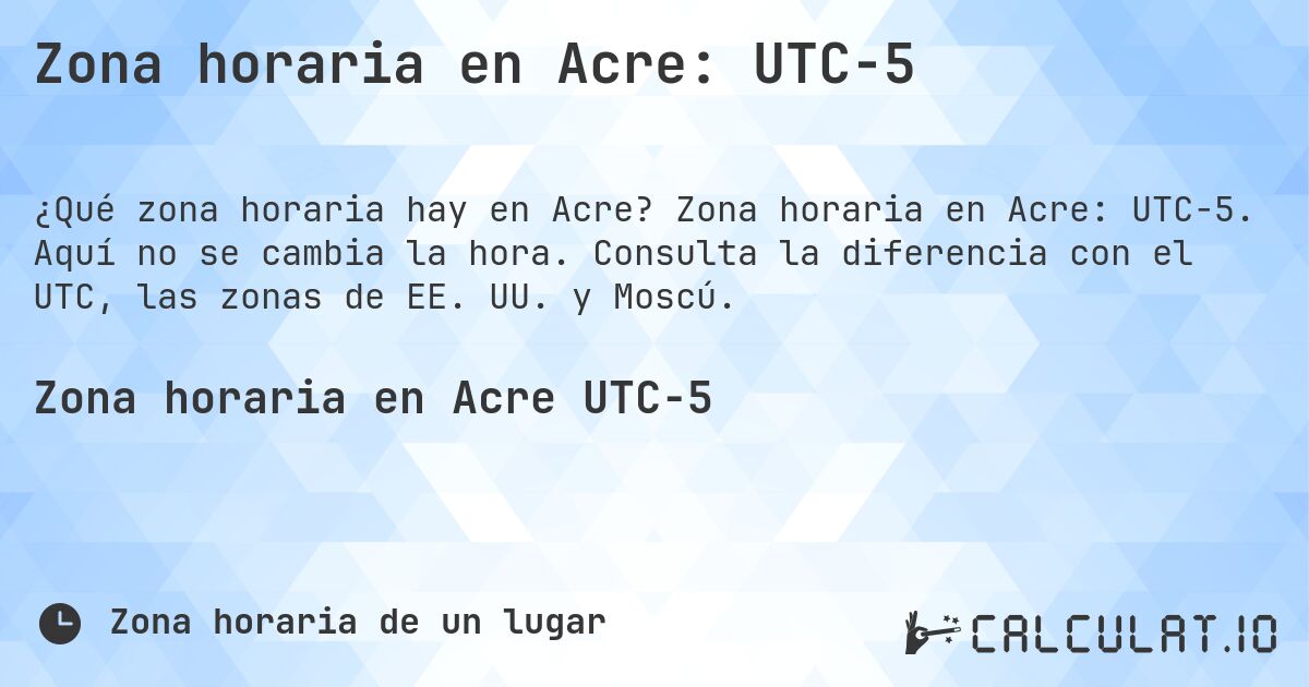 Zona horaria en Acre: UTC−5. Zona horaria en Acre: UTC−5. Aquí no se cambia la hora. Consulta la diferencia con el UTC, las zonas de EE. UU. y Moscú.