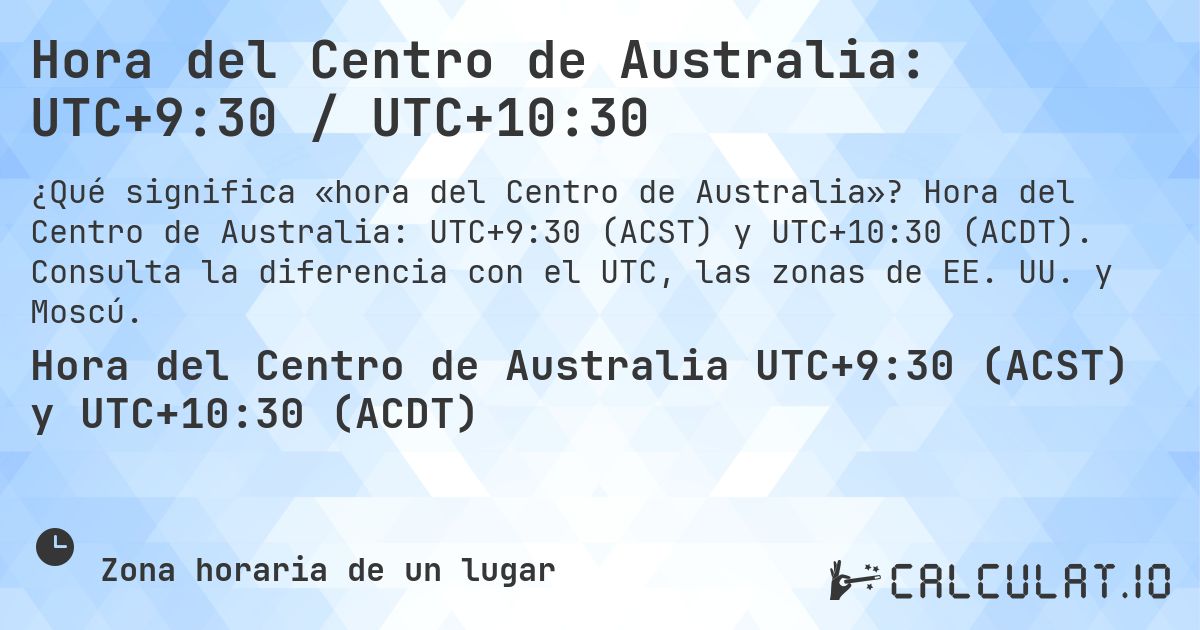 Hora del Centro de Australia: UTC+9:30 / UTC+10:30. Hora del Centro de Australia: UTC+9:30 (ACST) y UTC+10:30 (ACDT). Consulta la diferencia con el UTC, las zonas de EE. UU. y Moscú.