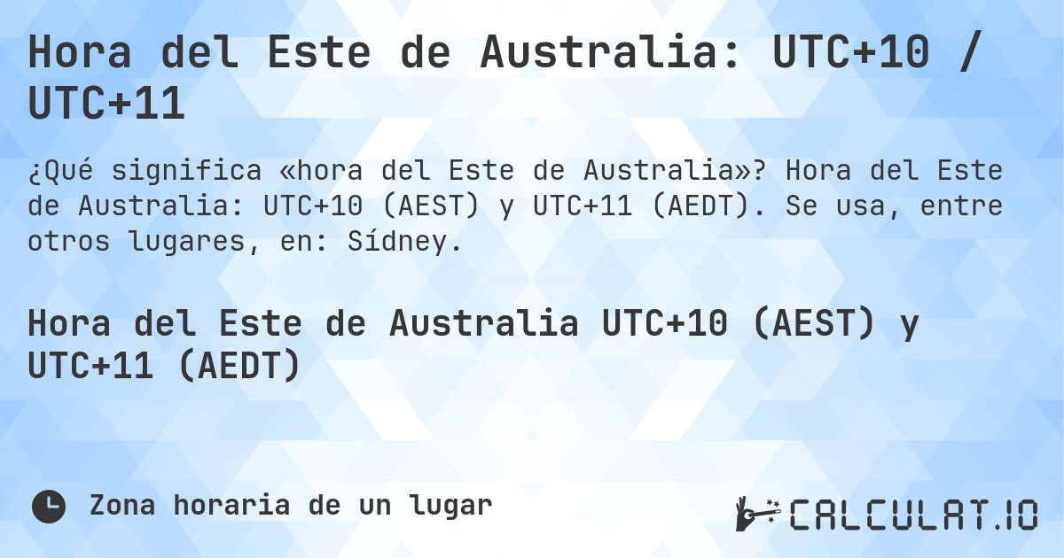 Hora del Este de Australia: UTC+10 / UTC+11. Hora del Este de Australia: UTC+10 (AEST) y UTC+11 (AEDT). Se usa, entre otros lugares, en: Sídney.