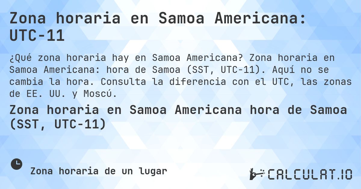 Zona horaria en Samoa Americana: UTC−11. Zona horaria en Samoa Americana: hora de Samoa (SST, UTC−11). Aquí no se cambia la hora. Consulta la diferencia con el UTC, las zonas de EE. UU. y Moscú.