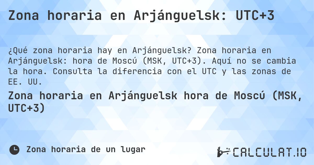 Zona horaria en Arjánguelsk: UTC+3. Zona horaria en Arjánguelsk: hora de Moscú (MSK, UTC+3). Aquí no se cambia la hora. Consulta la diferencia con el UTC y las zonas de EE. UU.