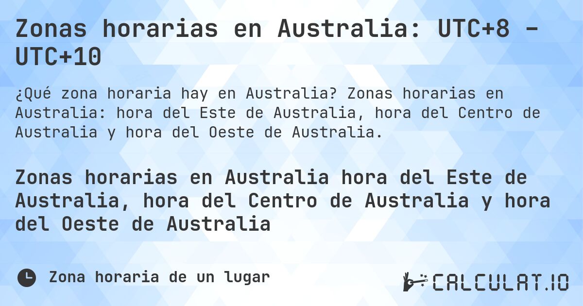 Zonas horarias en Australia: UTC+8 – UTC+10. Zonas horarias en Australia: hora del Este de Australia, hora del Centro de Australia y hora del Oeste de Australia.
