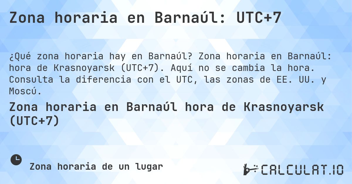 Zona horaria en Barnaúl: UTC+7. Zona horaria en Barnaúl: hora de Krasnoyarsk (UTC+7). Aquí no se cambia la hora. Consulta la diferencia con el UTC, las zonas de EE. UU. y Moscú.