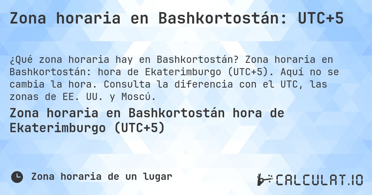 Zona horaria en Bashkortostán: UTC+5. Zona horaria en Bashkortostán: hora de Ekaterimburgo (UTC+5). Aquí no se cambia la hora. Consulta la diferencia con el UTC, las zonas de EE. UU. y Moscú.