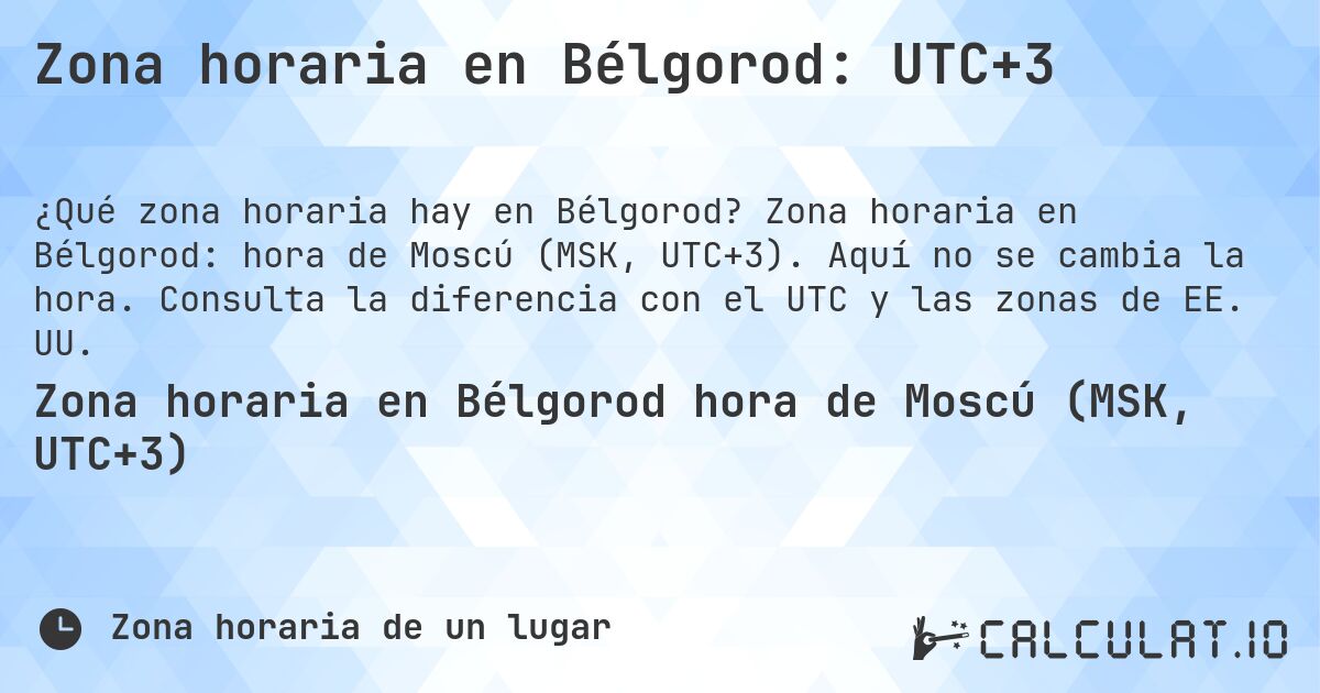 Zona horaria en Bélgorod: UTC+3. Zona horaria en Bélgorod: hora de Moscú (MSK, UTC+3). Aquí no se cambia la hora. Consulta la diferencia con el UTC y las zonas de EE. UU.
