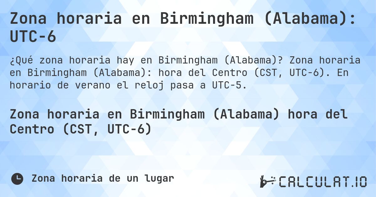 Zona horaria en Birmingham (Alabama): UTC−6. Zona horaria en Birmingham (Alabama): hora del Centro (CST, UTC−6). En horario de verano el reloj pasa a UTC−5.