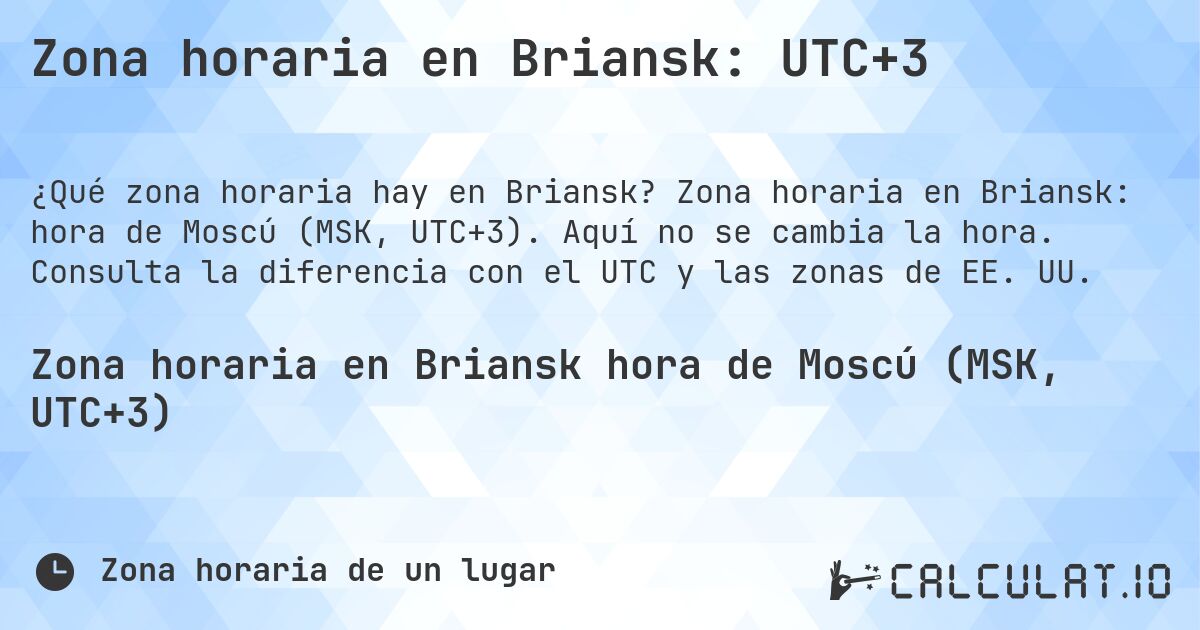 Zona horaria en Briansk: UTC+3. Zona horaria en Briansk: hora de Moscú (MSK, UTC+3). Aquí no se cambia la hora. Consulta la diferencia con el UTC y las zonas de EE. UU.