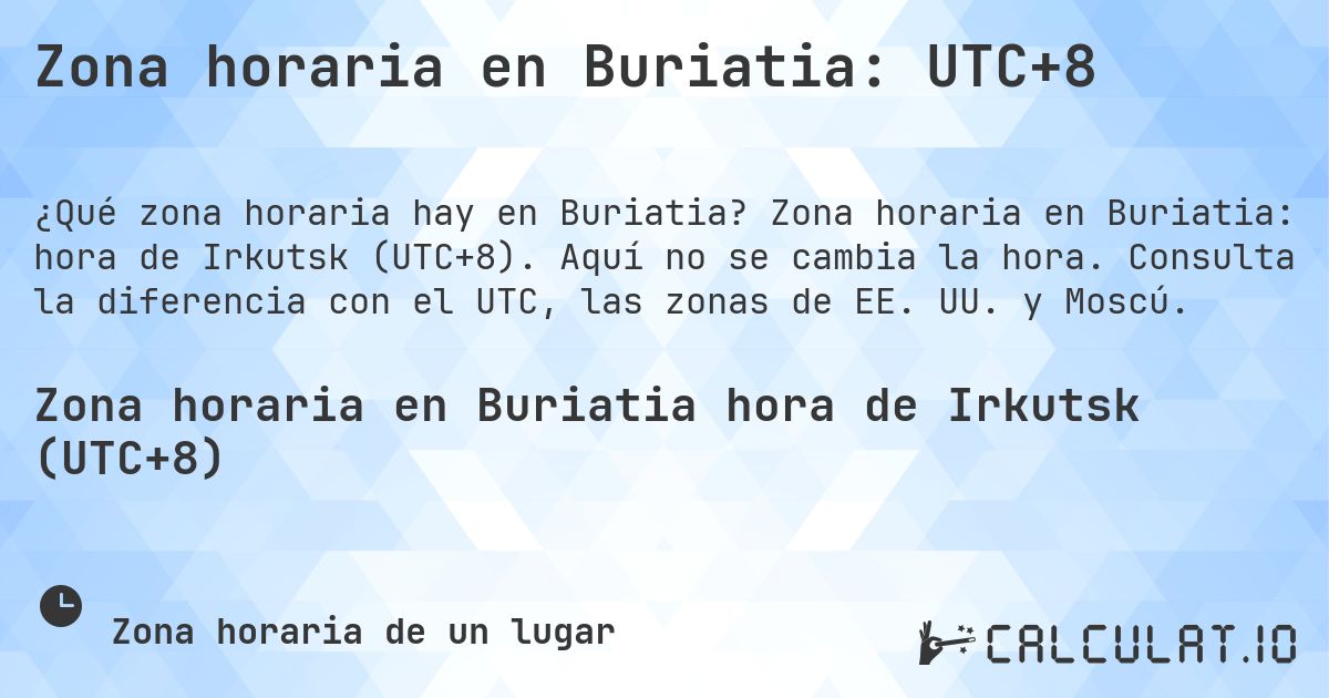 Zona horaria en Buriatia: UTC+8. Zona horaria en Buriatia: hora de Irkutsk (UTC+8). Aquí no se cambia la hora. Consulta la diferencia con el UTC, las zonas de EE. UU. y Moscú.
