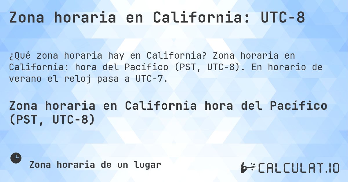Zona horaria en California: UTC−8. Zona horaria en California: hora del Pacífico (PST, UTC−8). En horario de verano el reloj pasa a UTC−7.