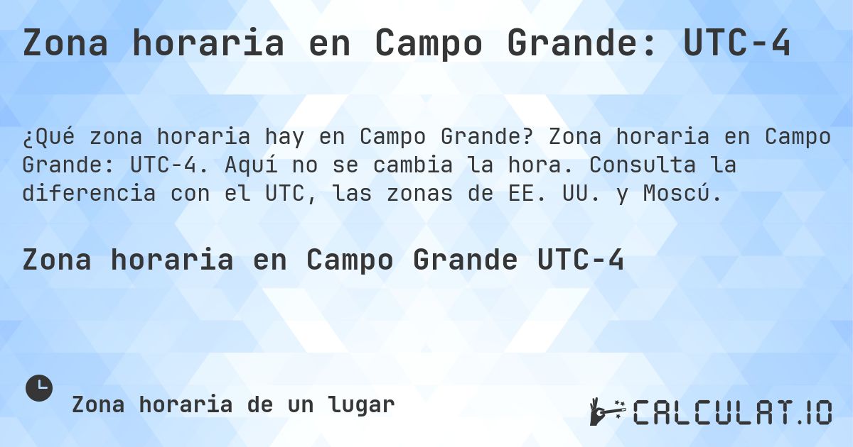 Zona horaria en Campo Grande: UTC−4. Zona horaria en Campo Grande: UTC−4. Aquí no se cambia la hora. Consulta la diferencia con el UTC, las zonas de EE. UU. y Moscú.
