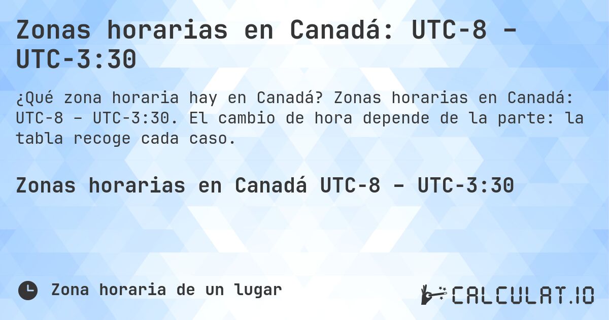 Zonas horarias en Canadá: UTC−8 – UTC−3:30. Zonas horarias en Canadá: UTC−8 – UTC−3:30. El cambio de hora depende de la parte: la tabla recoge cada caso.