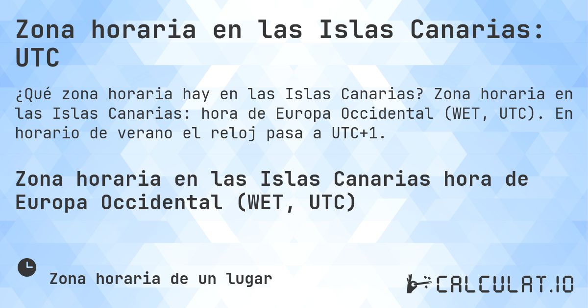 Zona horaria en las Islas Canarias: UTC. Zona horaria en las Islas Canarias: hora de Europa Occidental (WET, UTC). En horario de verano el reloj pasa a UTC+1.