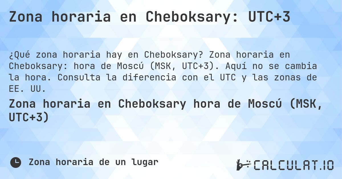 Zona horaria en Cheboksary: UTC+3. Zona horaria en Cheboksary: hora de Moscú (MSK, UTC+3). Aquí no se cambia la hora. Consulta la diferencia con el UTC y las zonas de EE. UU.