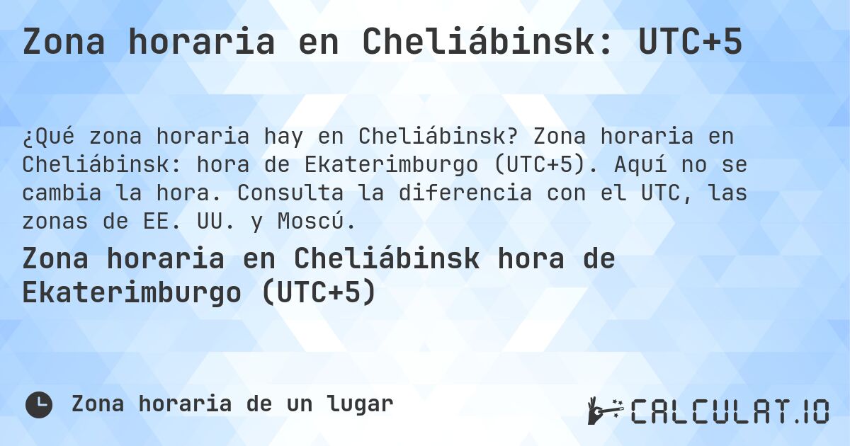 Zona horaria en Cheliábinsk: UTC+5. Zona horaria en Cheliábinsk: hora de Ekaterimburgo (UTC+5). Aquí no se cambia la hora. Consulta la diferencia con el UTC, las zonas de EE. UU. y Moscú.