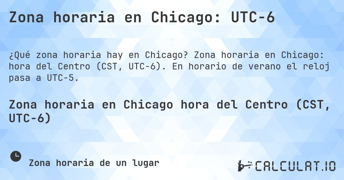 Zona horaria en Chicago: UTC−6. Zona horaria en Chicago: hora del Centro (CST, UTC−6). En horario de verano el reloj pasa a UTC−5.