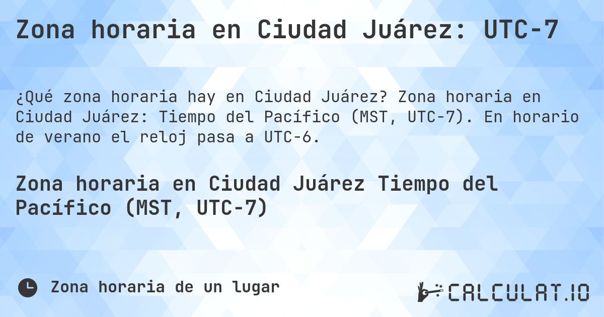 Zona horaria en Ciudad Juárez: UTC−7. Zona horaria en Ciudad Juárez: Tiempo del Pacífico (MST, UTC−7). En horario de verano el reloj pasa a UTC−6.
