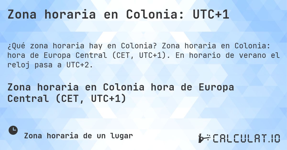 Zona horaria en Colonia: UTC+1. Zona horaria en Colonia: hora de Europa Central (CET, UTC+1). En horario de verano el reloj pasa a UTC+2.