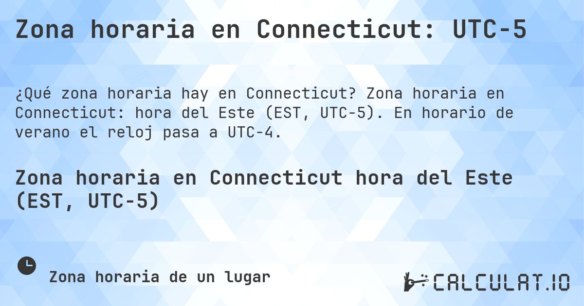 Zona horaria en Connecticut: UTC−5. Zona horaria en Connecticut: hora del Este (EST, UTC−5). En horario de verano el reloj pasa a UTC−4.