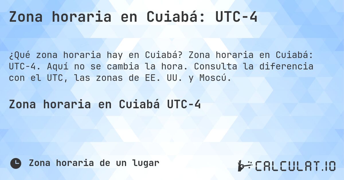 Zona horaria en Cuiabá: UTC−4. Zona horaria en Cuiabá: UTC−4. Aquí no se cambia la hora. Consulta la diferencia con el UTC, las zonas de EE. UU. y Moscú.