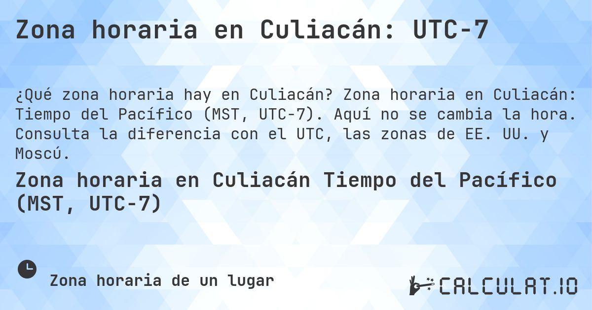 Zona horaria en Culiacán: UTC−7. Zona horaria en Culiacán: Tiempo del Pacífico (MST, UTC−7). Aquí no se cambia la hora. Consulta la diferencia con el UTC, las zonas de EE. UU. y Moscú.
