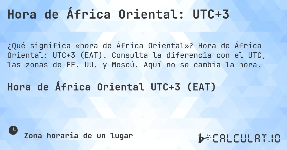 Hora de África Oriental: UTC+3. Hora de África Oriental: UTC+3 (EAT). Consulta la diferencia con el UTC, las zonas de EE. UU. y Moscú. Aquí no se cambia la hora.