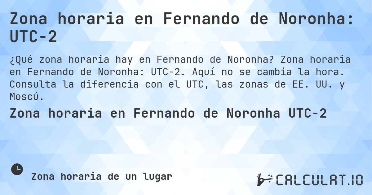 Zona horaria en Fernando de Noronha: UTC−2. Zona horaria en Fernando de Noronha: UTC−2. Aquí no se cambia la hora. Consulta la diferencia con el UTC, las zonas de EE. UU. y Moscú.