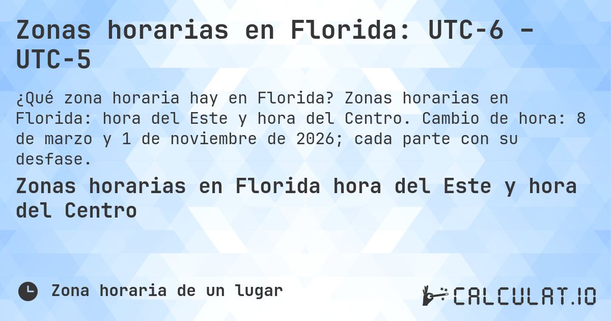 Zonas horarias en Florida: UTC−6 – UTC−5. Zonas horarias en Florida: hora del Este y hora del Centro. Cambio de hora: 8 de marzo y 1 de noviembre de 2026; cada parte con su desfase.