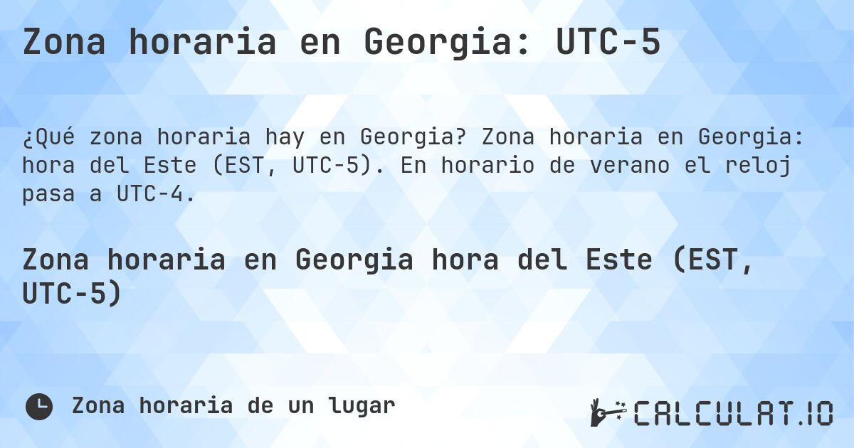Zona horaria en Georgia: UTC−5. Zona horaria en Georgia: hora del Este (EST, UTC−5). En horario de verano el reloj pasa a UTC−4.