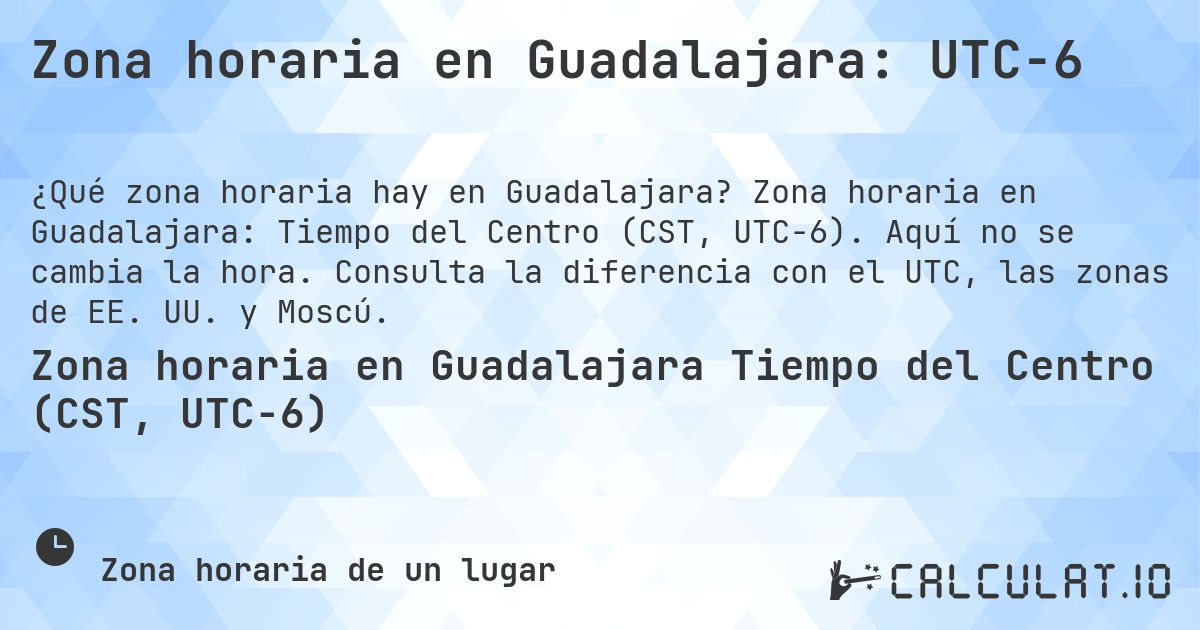 Zona horaria en Guadalajara: UTC−6. Zona horaria en Guadalajara: Tiempo del Centro (CST, UTC−6). Aquí no se cambia la hora. Consulta la diferencia con el UTC, las zonas de EE. UU. y Moscú.