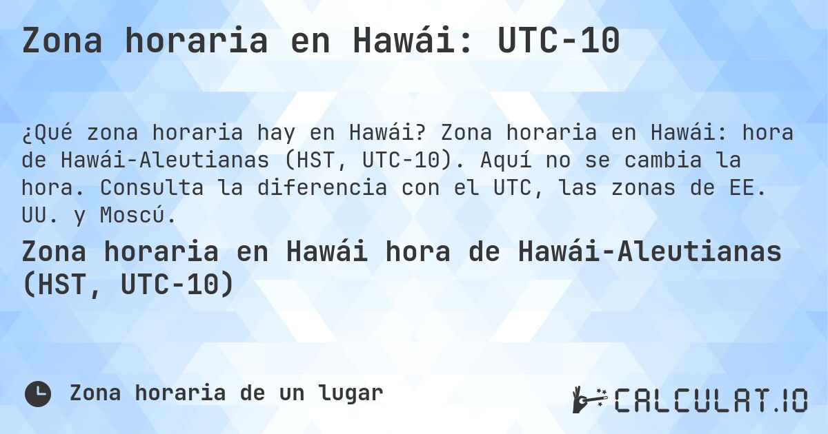 Zona horaria en Hawái: UTC−10. Zona horaria en Hawái: hora de Hawái-Aleutianas (HST, UTC−10). Aquí no se cambia la hora. Consulta la diferencia con el UTC, las zonas de EE. UU. y Moscú.