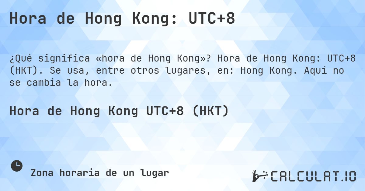 Hora de Hong Kong: UTC+8. Hora de Hong Kong: UTC+8 (HKT). Se usa, entre otros lugares, en: Hong Kong. Aquí no se cambia la hora.