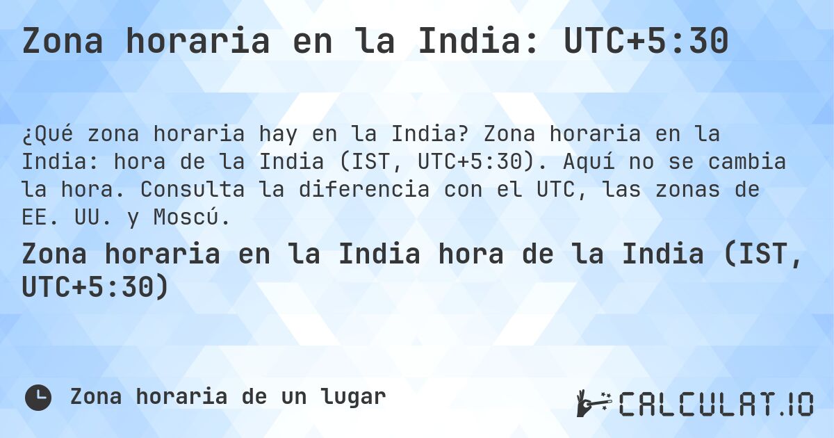 Zona horaria en la India: UTC+5:30. Zona horaria en la India: hora de la India (IST, UTC+5:30). Aquí no se cambia la hora. Consulta la diferencia con el UTC, las zonas de EE. UU. y Moscú.
