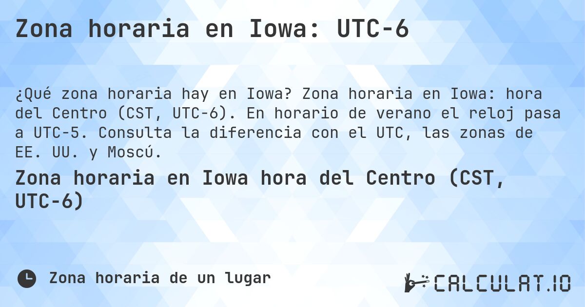 Zona horaria en Iowa: UTC−6. Zona horaria en Iowa: hora del Centro (CST, UTC−6). En horario de verano el reloj pasa a UTC−5. Consulta la diferencia con el UTC, las zonas de EE. UU. y Moscú.