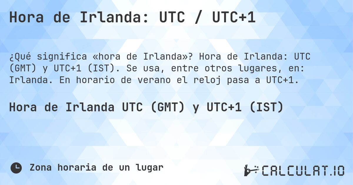 Hora de Irlanda: UTC / UTC+1. Hora de Irlanda: UTC (GMT) y UTC+1 (IST). Se usa, entre otros lugares, en: Irlanda. En horario de verano el reloj pasa a UTC+1.