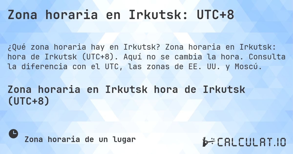 Zona horaria en Irkutsk: UTC+8. Zona horaria en Irkutsk: hora de Irkutsk (UTC+8). Aquí no se cambia la hora. Consulta la diferencia con el UTC, las zonas de EE. UU. y Moscú.