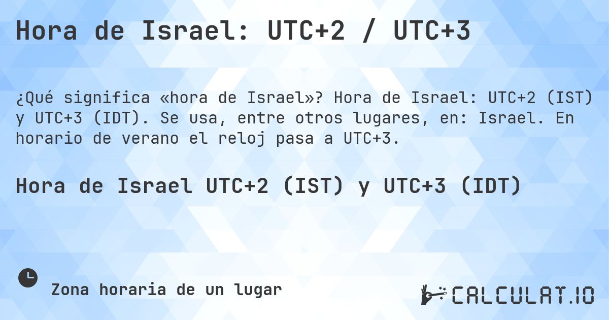 Hora de Israel: UTC+2 / UTC+3. Hora de Israel: UTC+2 (IST) y UTC+3 (IDT). Se usa, entre otros lugares, en: Israel. En horario de verano el reloj pasa a UTC+3.