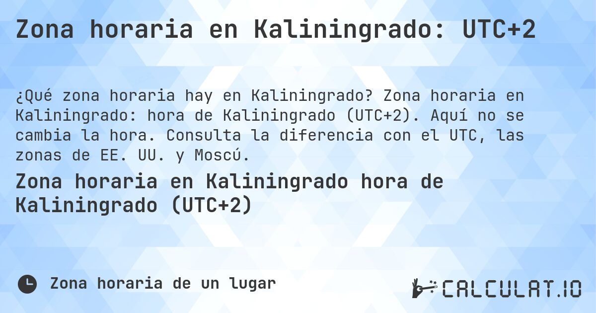 Zona horaria en Kaliningrado: UTC+2. Zona horaria en Kaliningrado: hora de Kaliningrado (UTC+2). Aquí no se cambia la hora. Consulta la diferencia con el UTC, las zonas de EE. UU. y Moscú.