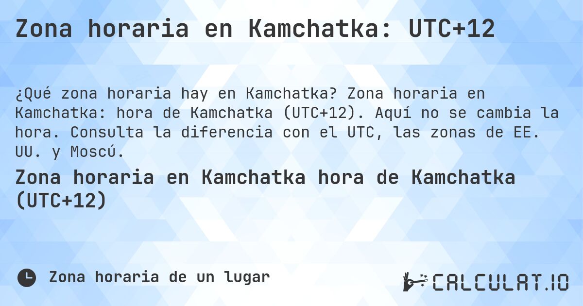 Zona horaria en Kamchatka: UTC+12. Zona horaria en Kamchatka: hora de Kamchatka (UTC+12). Aquí no se cambia la hora. Consulta la diferencia con el UTC, las zonas de EE. UU. y Moscú.