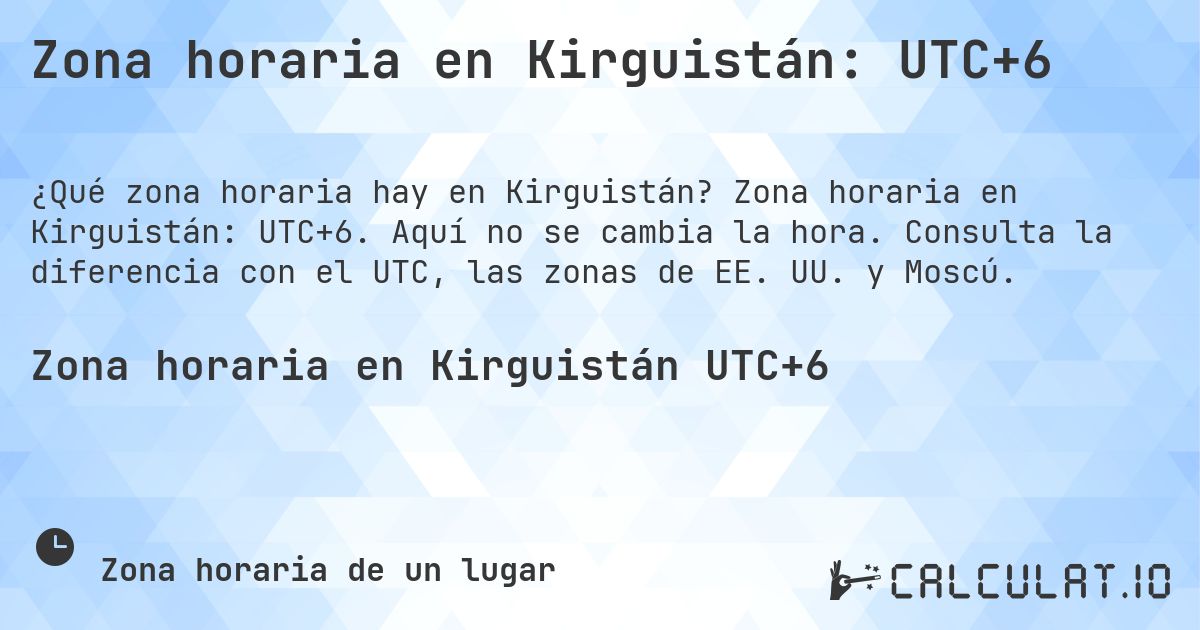 Zona horaria en Kirguistán: UTC+6. Zona horaria en Kirguistán: UTC+6. Aquí no se cambia la hora. Consulta la diferencia con el UTC, las zonas de EE. UU. y Moscú.