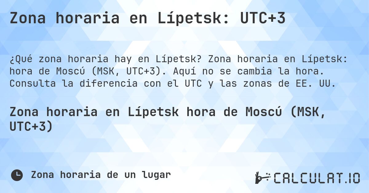 Zona horaria en Lípetsk: UTC+3. Zona horaria en Lípetsk: hora de Moscú (MSK, UTC+3). Aquí no se cambia la hora. Consulta la diferencia con el UTC y las zonas de EE. UU.