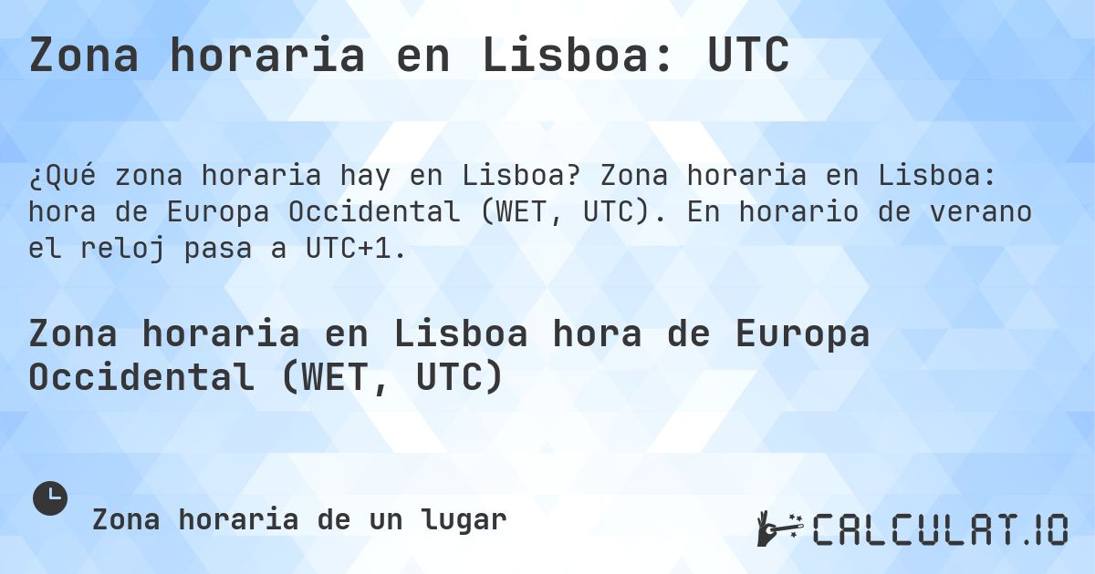 Zona horaria en Lisboa: UTC. Zona horaria en Lisboa: hora de Europa Occidental (WET, UTC). En horario de verano el reloj pasa a UTC+1.