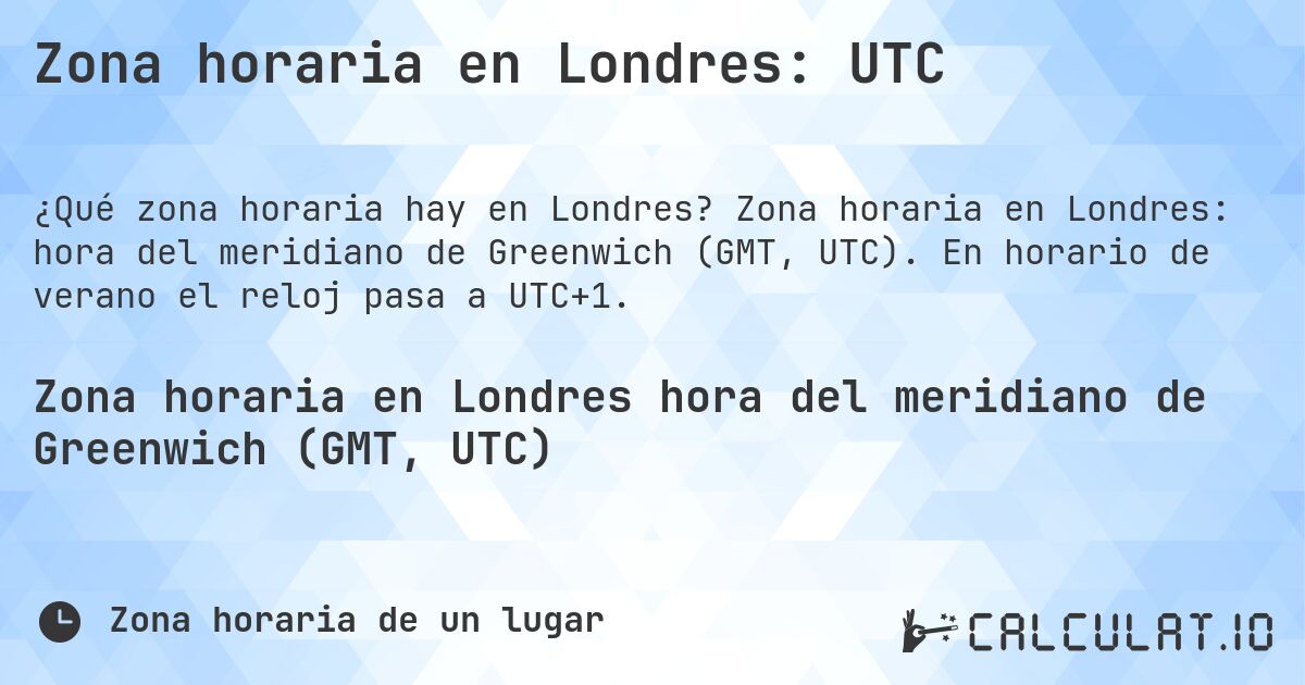 Zona horaria en Londres: UTC. Zona horaria en Londres: hora del meridiano de Greenwich (GMT, UTC). En horario de verano el reloj pasa a UTC+1.