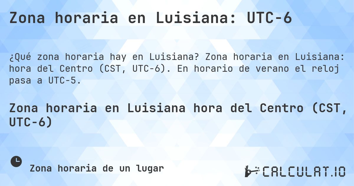 Zona horaria en Luisiana: UTC−6. Zona horaria en Luisiana: hora del Centro (CST, UTC−6). En horario de verano el reloj pasa a UTC−5.