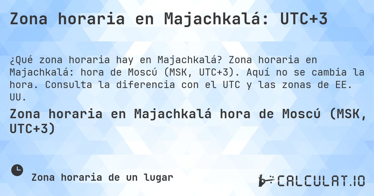 Zona horaria en Majachkalá: UTC+3. Zona horaria en Majachkalá: hora de Moscú (MSK, UTC+3). Aquí no se cambia la hora. Consulta la diferencia con el UTC y las zonas de EE. UU.