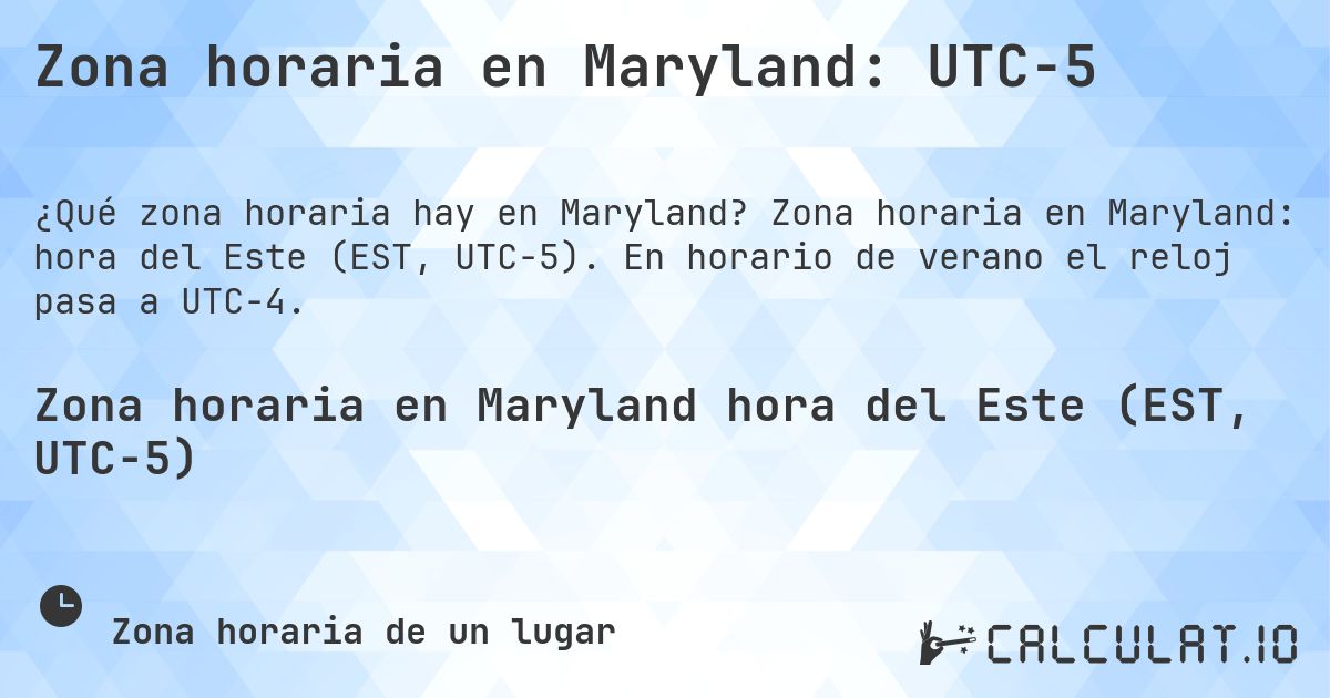 Zona horaria en Maryland: UTC−5. Zona horaria en Maryland: hora del Este (EST, UTC−5). En horario de verano el reloj pasa a UTC−4.
