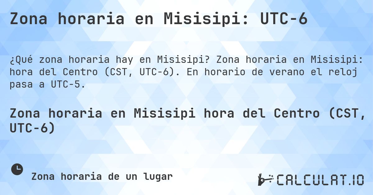 Zona horaria en Misisipi: UTC−6. Zona horaria en Misisipi: hora del Centro (CST, UTC−6). En horario de verano el reloj pasa a UTC−5.