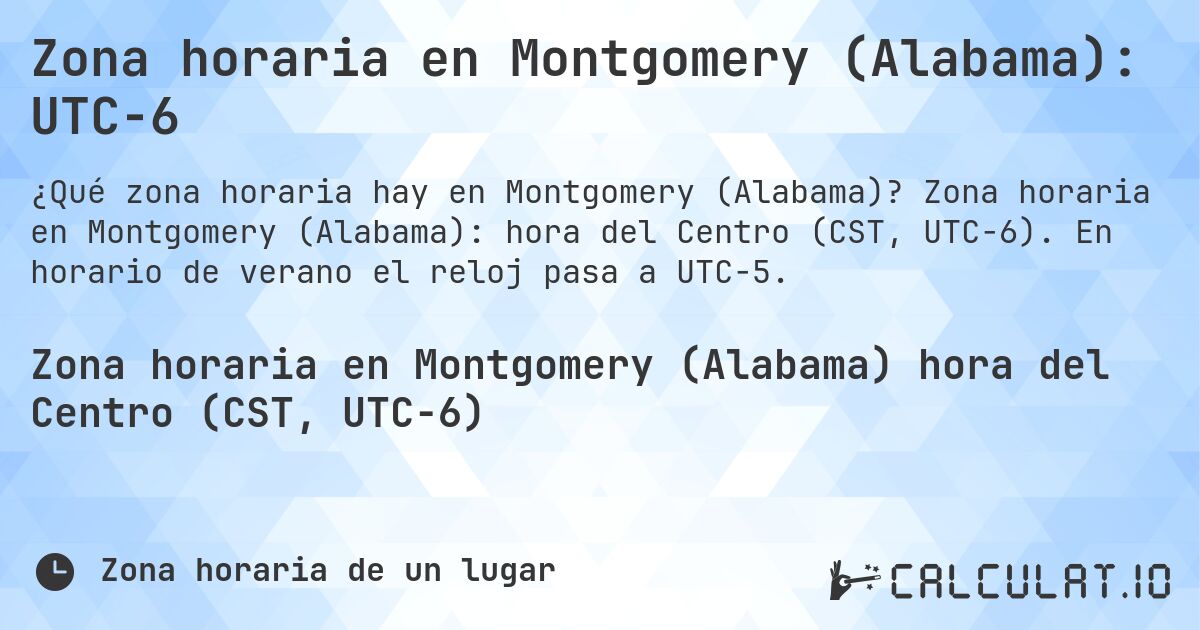 Zona horaria en Montgomery (Alabama): UTC−6. Zona horaria en Montgomery (Alabama): hora del Centro (CST, UTC−6). En horario de verano el reloj pasa a UTC−5.